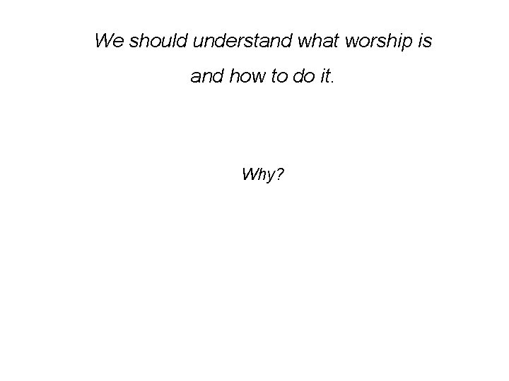 We should understand what worship is and how to do it. Why? 