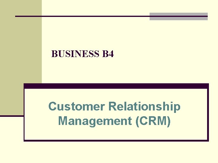 BUSINESS B 4 Customer Relationship Management (CRM) 