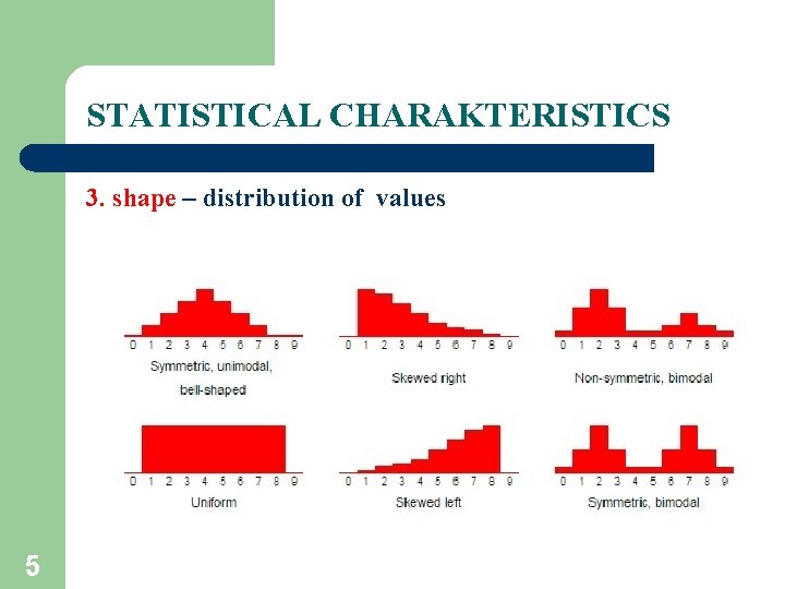 STATISTICAL CHARAKTERISTICS 3. shape – distribution of values 5 