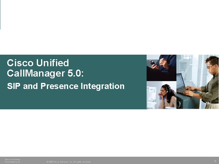 Cisco Unified Call. Manager 5. 0: SIP and Presence Integration Session Number Presentation_ID © Cisco Unified Call. Manager 5. 0: SIP and Presence Integration Session Number Presentation_ID ©