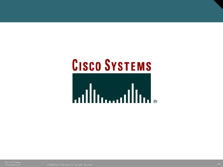 Session Number Presentation_ID © 2005 Cisco Systems, Inc. All rights reserved. 39 