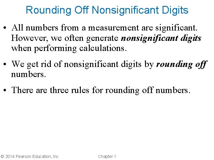 Rounding Off Nonsignificant Digits • All numbers from a measurement are significant. However, we