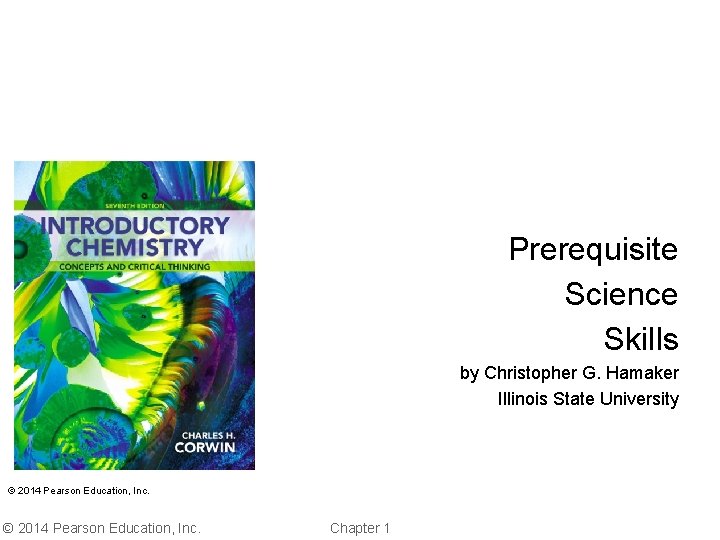 Prerequisite Science Skills by Christopher G. Hamaker Illinois State University © 2014 Pearson Education, Prerequisite Science Skills by Christopher G. Hamaker Illinois State University © 2014 Pearson Education,