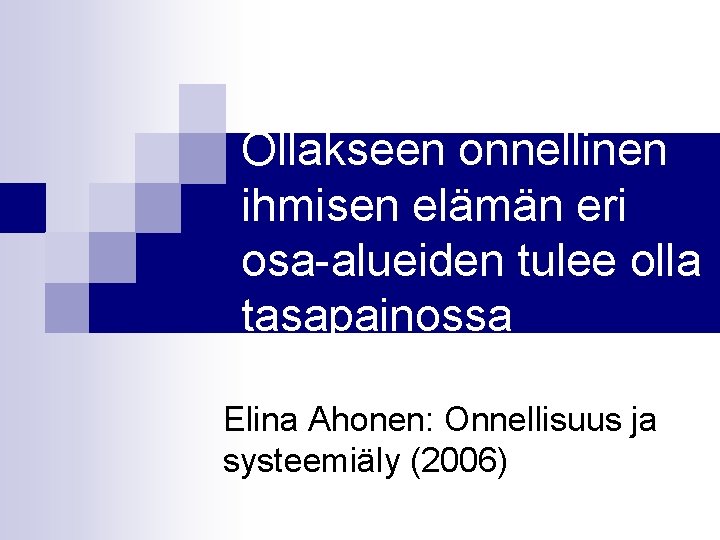 Ollakseen onnellinen ihmisen elämän eri osa-alueiden tulee olla tasapainossa Elina Ahonen: Onnellisuus ja systeemiäly