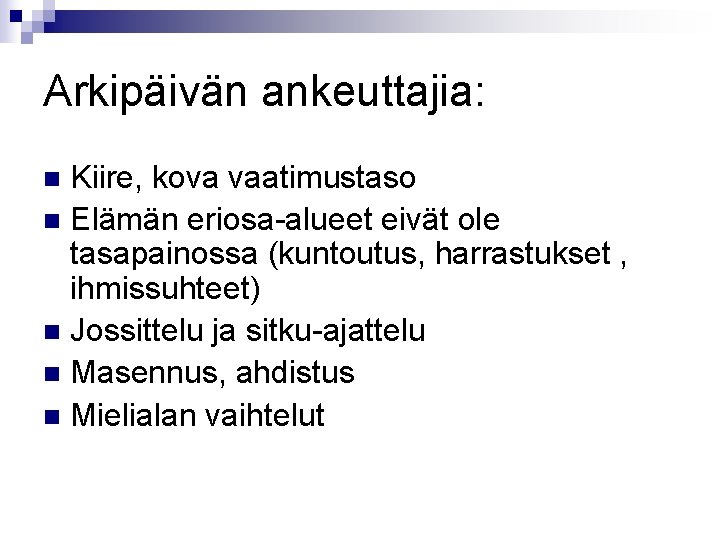 Arkipäivän ankeuttajia: Kiire, kova vaatimustaso n Elämän eriosa-alueet eivät ole tasapainossa (kuntoutus, harrastukset ,