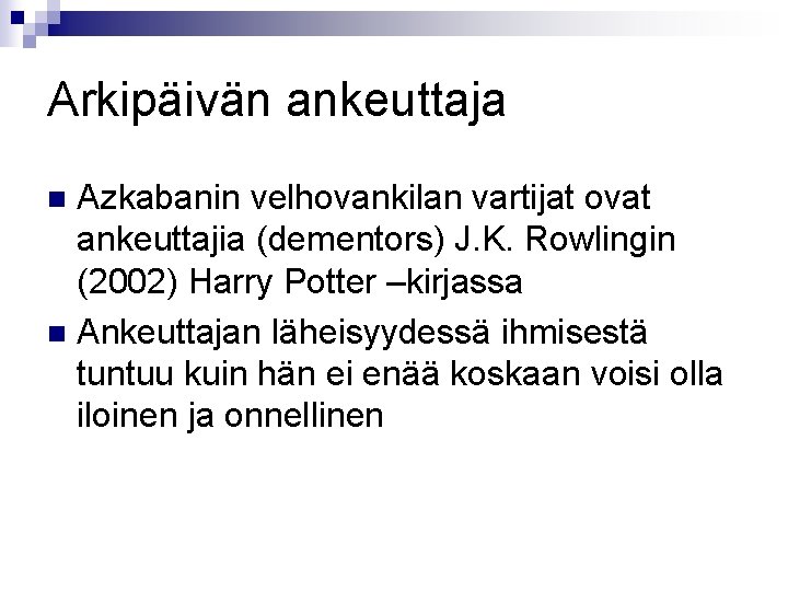 Arkipäivän ankeuttaja Azkabanin velhovankilan vartijat ovat ankeuttajia (dementors) J. K. Rowlingin (2002) Harry Potter