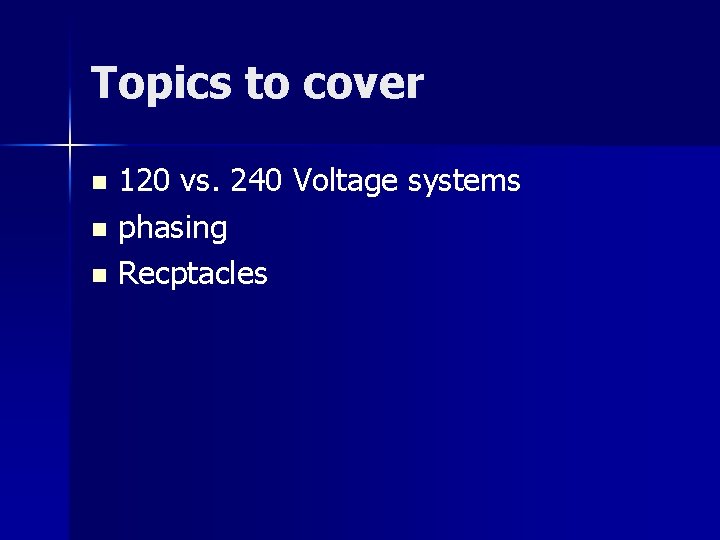 Topics to cover 120 vs. 240 Voltage systems n phasing n Recptacles n 