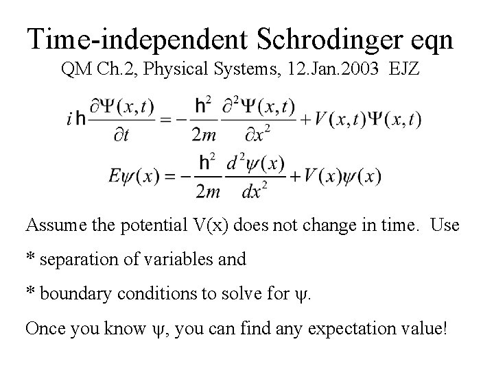 Time-independent Schrodinger eqn QM Ch. 2, Physical Systems, 12. Jan. 2003 EJZ Assume the