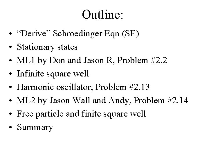 Outline: • • “Derive” Schroedinger Eqn (SE) Stationary states ML 1 by Don and