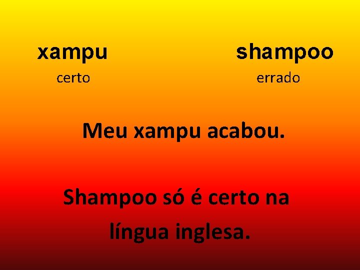 xampu certo shampoo errado Meu xampu acabou. Shampoo só é certo na língua inglesa.