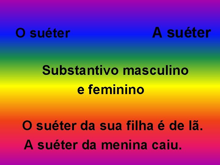 O suéter A suéter Substantivo masculino e feminino O suéter da sua filha é