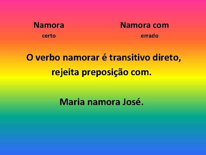 Namora certo Namora com errado O verbo namorar é transitivo direto, rejeita preposição com.