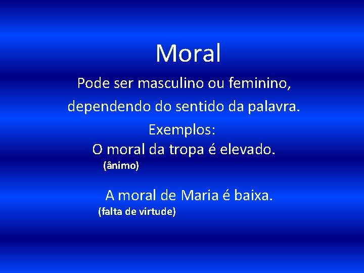 Moral Pode ser masculino ou feminino, dependendo do sentido da palavra. Exemplos: O moral