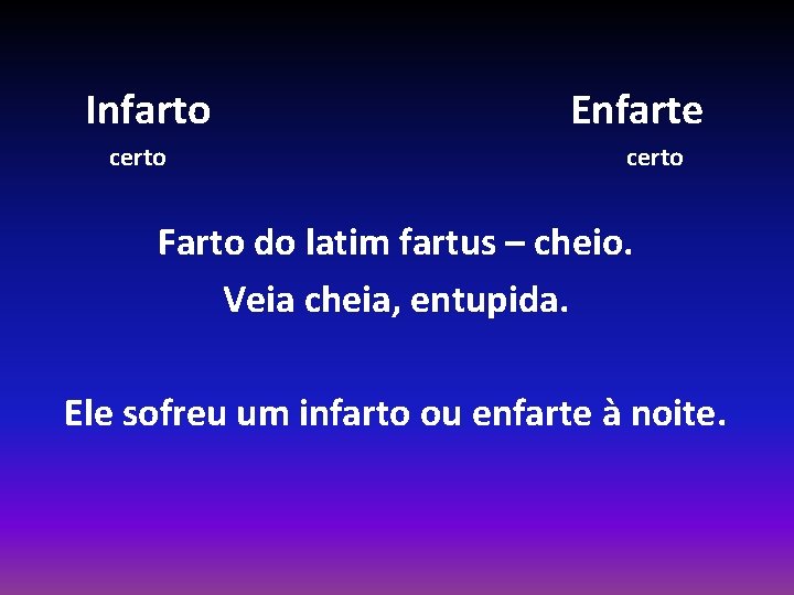 Infarto certo Enfarte certo Farto do latim fartus – cheio. Veia cheia, entupida. Ele