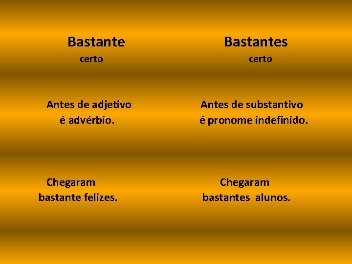 Bastante certo Antes de adjetivo é advérbio. Chegaram bastante felizes. Bastantes certo Antes de