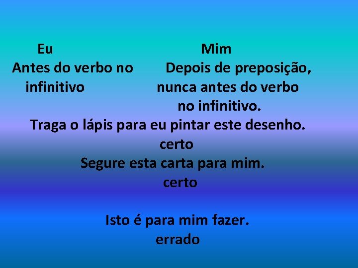 Eu Antes do verbo no infinitivo Mim Depois de preposição, nunca antes do verbo