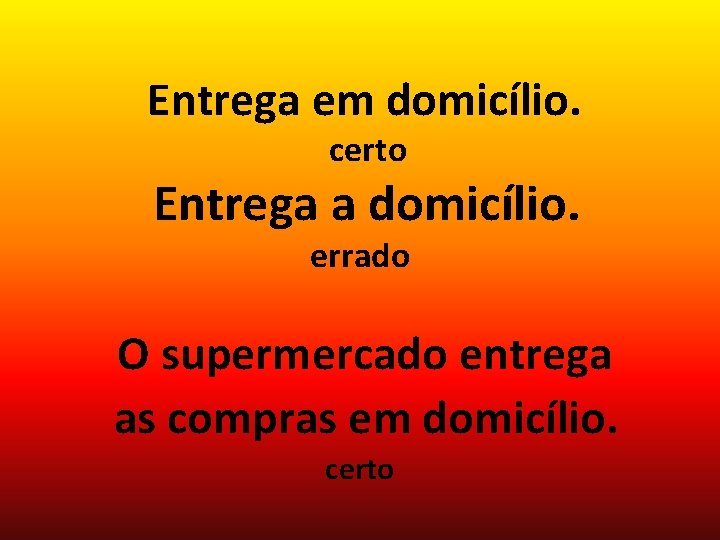 Entrega em domicílio. certo Entrega a domicílio. errado O supermercado entrega as compras em