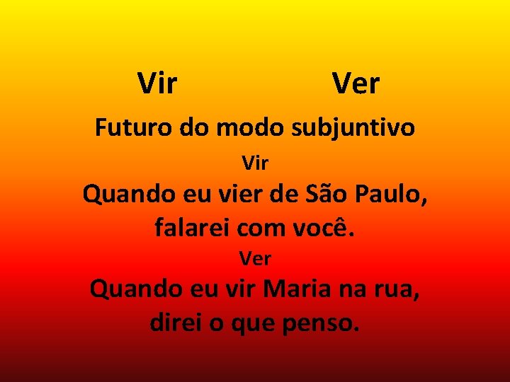 Vir Ver Futuro do modo subjuntivo Vir Quando eu vier de São Paulo, falarei