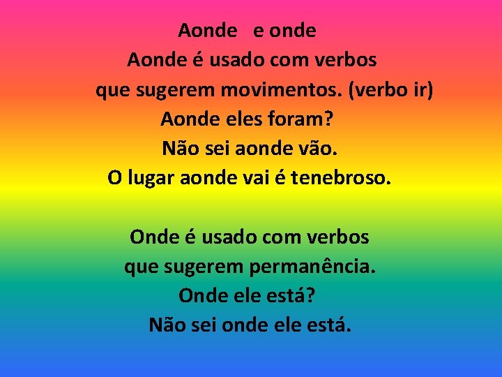 Aonde e onde Aonde é usado com verbos que sugerem movimentos. (verbo ir) Aonde