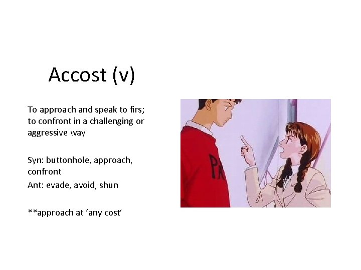 Accost (v) To approach and speak to firs; to confront in a challenging or