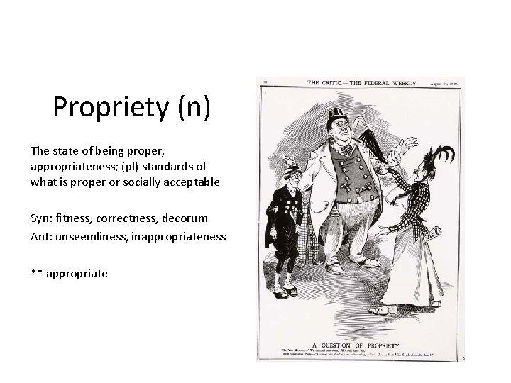 Propriety (n) The state of being proper, appropriateness; (pl) standards of what is proper