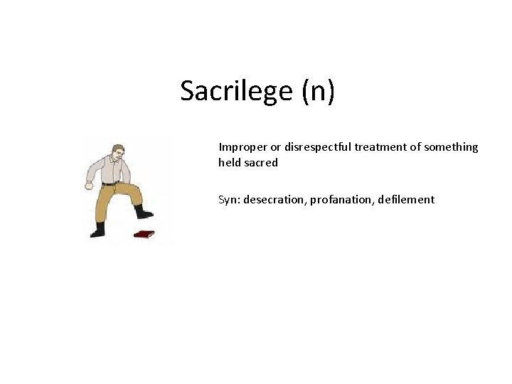 Sacrilege (n) Improper or disrespectful treatment of something held sacred Syn: desecration, profanation, defilement