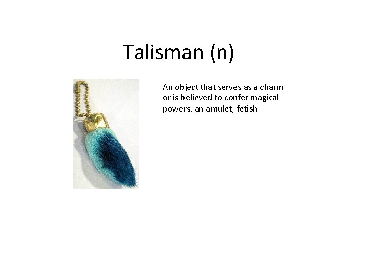 Talisman (n) An object that serves as a charm or is believed to confer