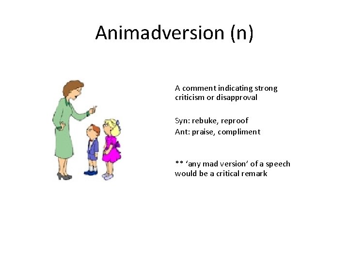 Animadversion (n) A comment indicating strong criticism or disapproval Syn: rebuke, reproof Ant: praise,