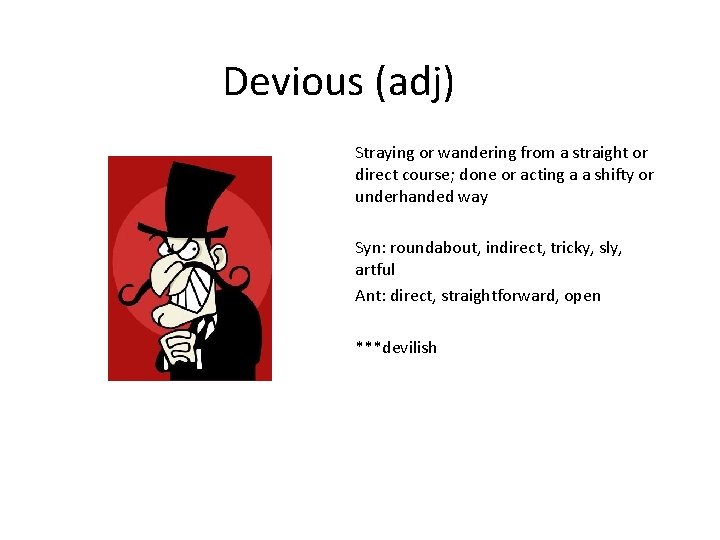 Devious (adj) Straying or wandering from a straight or direct course; done or acting