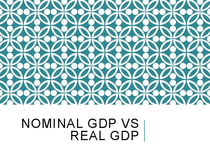 NOMINAL GDP VS REAL GDP 