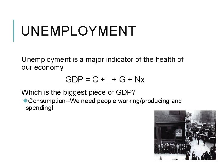 UNEMPLOYMENT Unemployment is a major indicator of the health of our economy GDP =