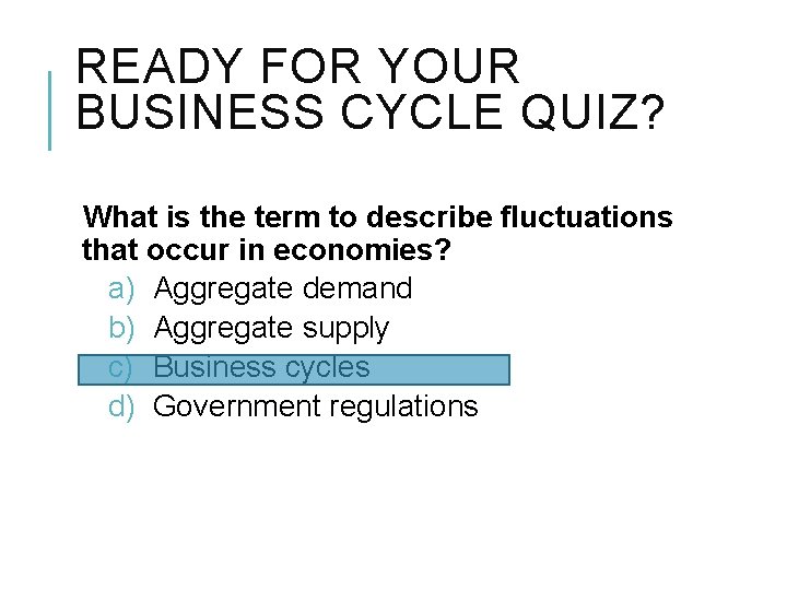 READY FOR YOUR BUSINESS CYCLE QUIZ? What is the term to describe fluctuations that
