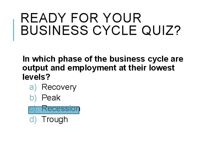 READY FOR YOUR BUSINESS CYCLE QUIZ? In which phase of the business cycle are