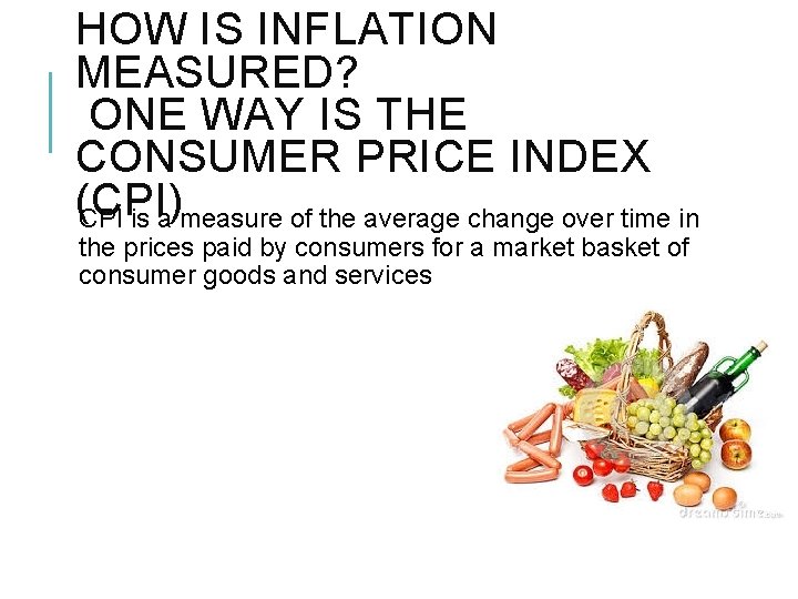 HOW IS INFLATION MEASURED? ONE WAY IS THE CONSUMER PRICE INDEX (CPI) CPI is