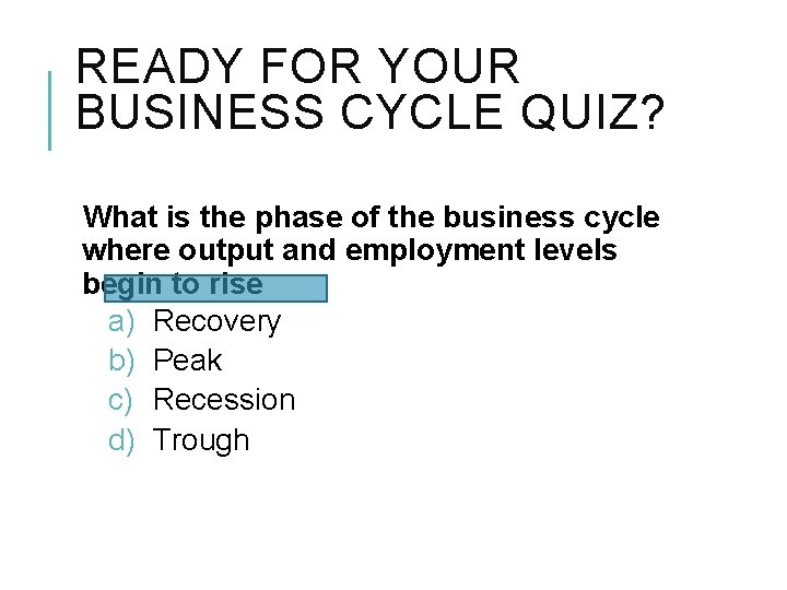 READY FOR YOUR BUSINESS CYCLE QUIZ? What is the phase of the business cycle