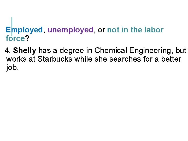 Employed, unemployed, or not in the labor force? 4. Shelly has a degree in