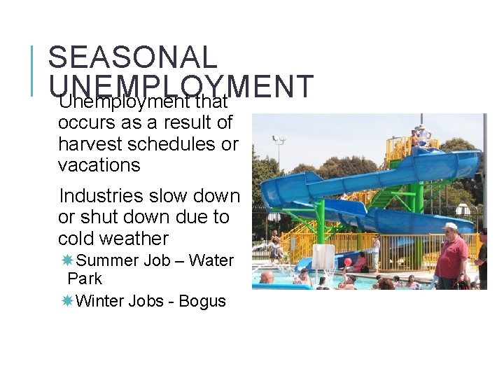 SEASONAL UNEMPLOYMENT Unemployment that occurs as a result of harvest schedules or vacations Industries
