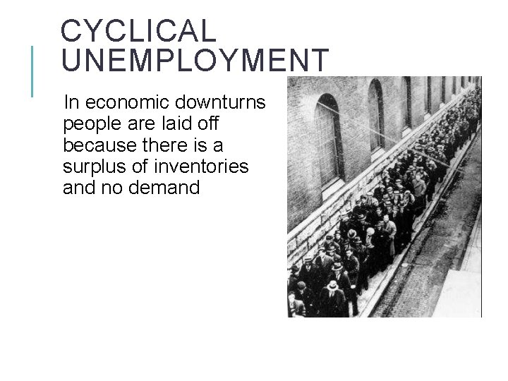 CYCLICAL UNEMPLOYMENT In economic downturns people are laid off because there is a surplus