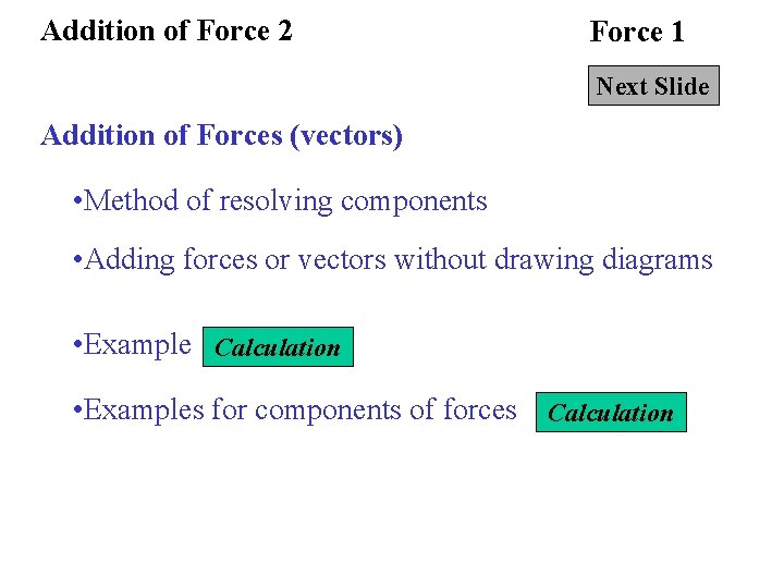 Addition of Force 2 Force 1 Next Slide Addition of Forces (vectors) • Method
