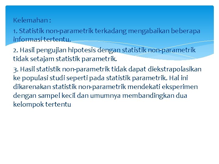 Kelemahan : 1. Statistik non-parametrik terkadang mengabaikan beberapa informasi tertentu. 2. Hasil pengujian hipotesis Kelemahan : 1. Statistik non-parametrik terkadang mengabaikan beberapa informasi tertentu. 2. Hasil pengujian hipotesis