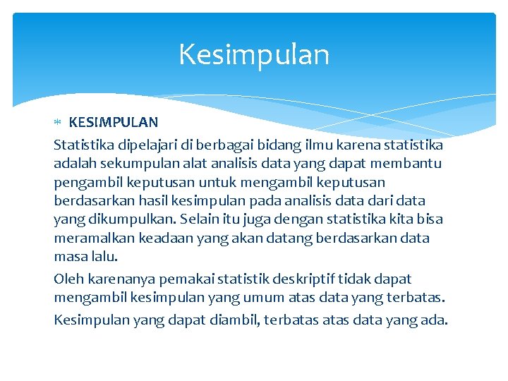 Kesimpulan KESIMPULAN Statistika dipelajari di berbagai bidang ilmu karena statistika adalah sekumpulan alat analisis Kesimpulan KESIMPULAN Statistika dipelajari di berbagai bidang ilmu karena statistika adalah sekumpulan alat analisis