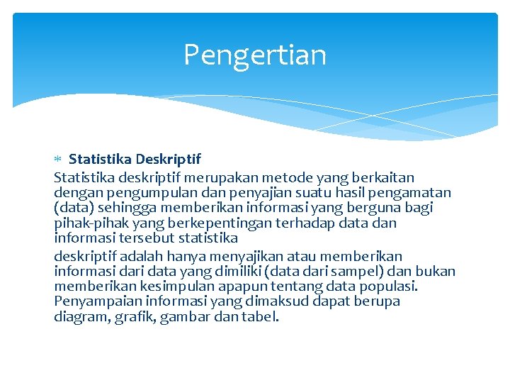 Pengertian Statistika Deskriptif Statistika deskriptif merupakan metode yang berkaitan dengan pengumpulan dan penyajian suatu Pengertian Statistika Deskriptif Statistika deskriptif merupakan metode yang berkaitan dengan pengumpulan dan penyajian suatu