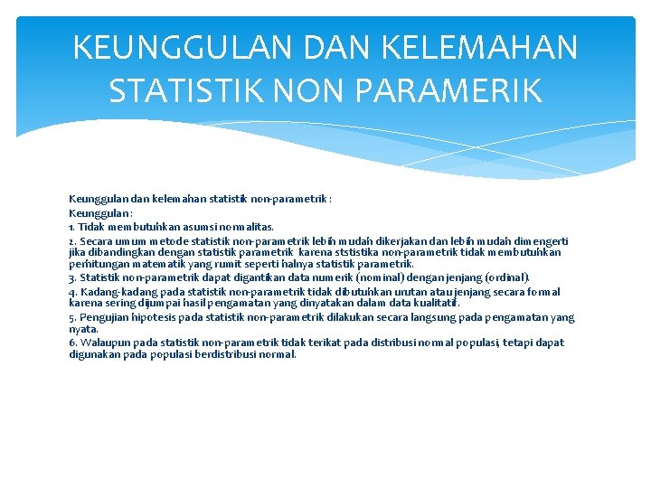 KEUNGGULAN DAN KELEMAHAN STATISTIK NON PARAMERIK Keunggulan dan kelemahan statistik non-parametrik : Keunggulan : KEUNGGULAN DAN KELEMAHAN STATISTIK NON PARAMERIK Keunggulan dan kelemahan statistik non-parametrik : Keunggulan :