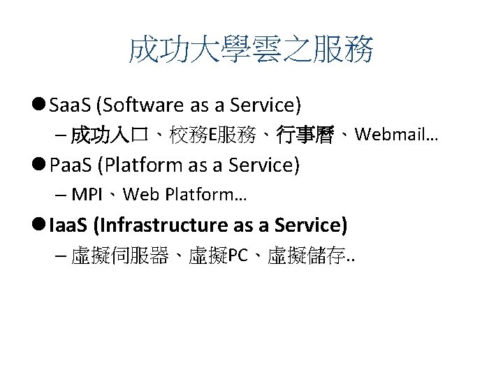 成功大學雲之服務 l Saa. S (Software as a Service) – 成功入口、校務E服務、行事曆、Webmail… l Paa. S (Platform