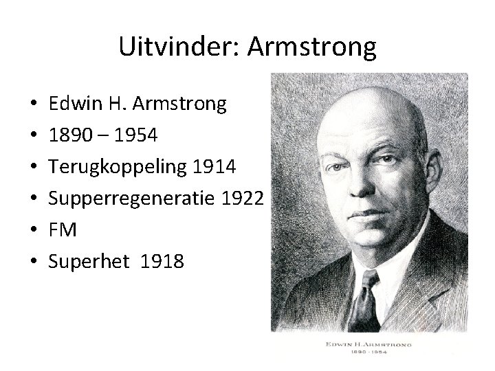 Uitvinder: Armstrong • • • Edwin H. Armstrong 1890 – 1954 Terugkoppeling 1914 Supperregeneratie