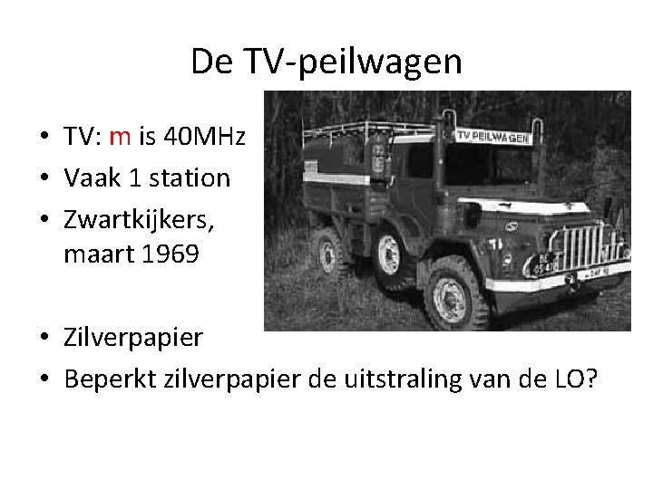 De TV-peilwagen • TV: m is 40 MHz • Vaak 1 station • Zwartkijkers,