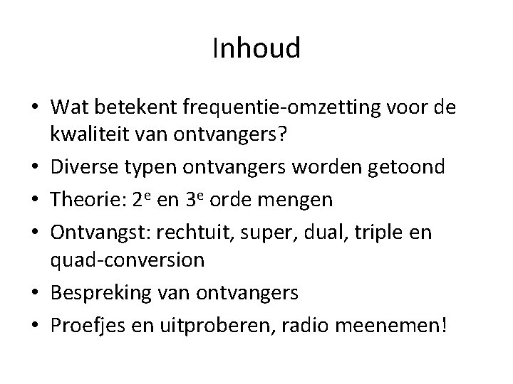 Inhoud • Wat betekent frequentie-omzetting voor de kwaliteit van ontvangers? • Diverse typen ontvangers