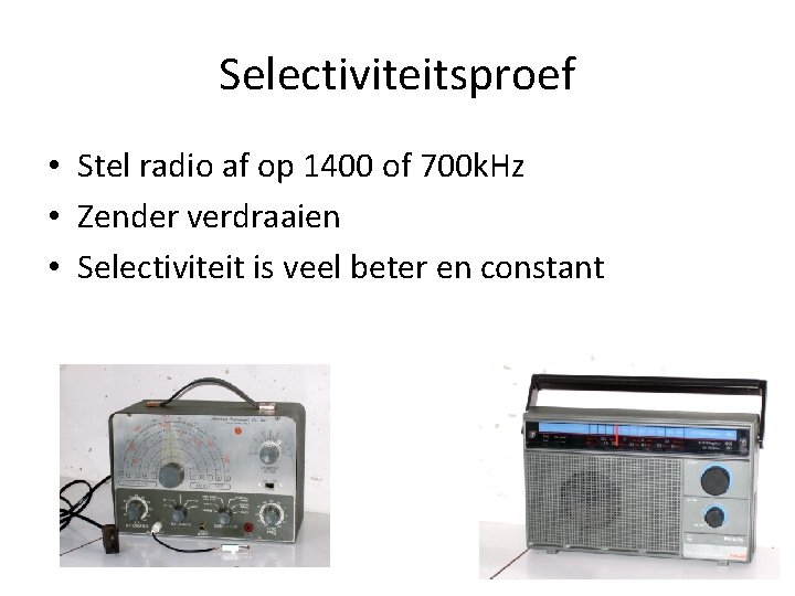 Selectiviteitsproef • Stel radio af op 1400 of 700 k. Hz • Zender verdraaien