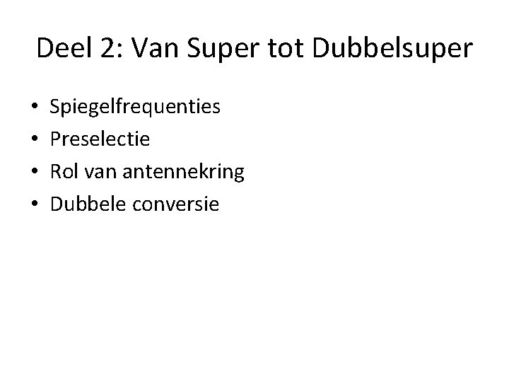 Deel 2: Van Super tot Dubbelsuper • • Spiegelfrequenties Preselectie Rol van antennekring Dubbele