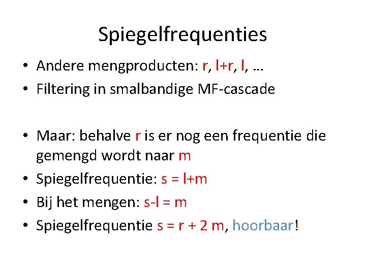 Spiegelfrequenties • Andere mengproducten: r, l+r, l, … • Filtering in smalbandige MF-cascade •